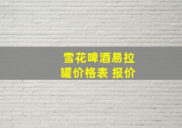 雪花啤酒易拉罐价格表 报价